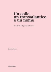 Immagine copertina libro Un colle, un transatlantico e un nome. Tre storie sul porto di Genova