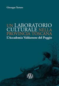 Immagine copertina libro Un laboratorio culturale nella provincia toscana. L'Accademia Valdarnese del Poggio