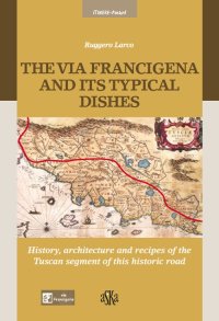 Immagine copertina libro The via Francigena and its typical dishes. History, architecture and recipes of the Tuscan segment of this historic road