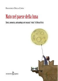 Immagine copertina libro Nato nel paese della luna. Storia, memoria, antropologia nei «romanzi etnici» di Renzo Paris