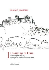 Immagine copertina libro Il castello di Oria. Vicende giuridiche e prospettive di valorizzazione