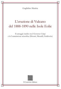 Immagine copertina libro L'eruzione di Vulcano del 1888-1890 nelle isole Eolie. Il carteggio inedito tra il governo Crispi e la Commissione scientifica (Silvestri, Mercalli, Grablovitz)