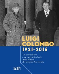 Immagine copertina libro Luigi Colombo 1921-2016. Un conoscitore e un mercante d'arte nella Milano del secondo Novecento