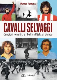 Immagine copertina libro Cavalli selvaggi. Campioni romantici e ribelli nell'Italia di piombo