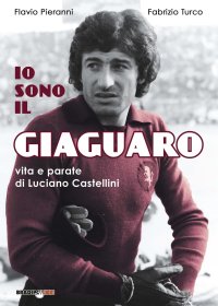 Immagine copertina libro Io sono il giaguaro. Vita e parate di Luciano Castellini