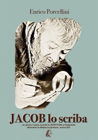 Immagine copertina libro Jacob lo scriba... un giorno l'uomo inventò la Scrittura e finalmente attraverso la Bibbia scoprimmo anche Dio