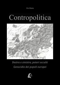 Immagine copertina libro Contropolitica. Destra e sinistra, poteri occulti, genocidio dei popoli europei