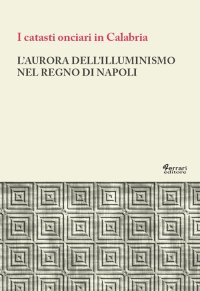 Immagine copertina libro L'aurora dell'Illuminismo nel Regno di Napoli. I catasti onciari in Calabria