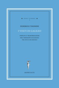Immagine copertina libro I volti di Galileo. Fortuna e trasformazione dell’immagine galileiana tra XVII e XIX secolo