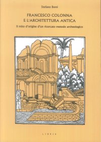 Immagine copertina libro Francesco Colonna e l'architettura antica. Il mito d'origine d'un ricercato metodo archeologico