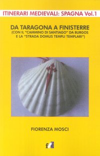 Immagine copertina libro Da Taragona a Finisterre (con il «Cammino di Santiago» da Burgos e la «Strada Domus Templi Templari»). Itinerari medievali: Spagna. Vol. 1