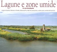 Immagine copertina libro Lagune e zone umide in 100 fotografie. Laguna Veneta, Valli di Caorle, Delta del Po, Valli di Comacchio, e altre zone umide del Nord-Est. Ediz. illustrata