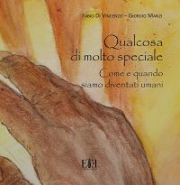 Immagine copertina libro Qualcosa di molto speciale. Come e quando siamo diventati umani. Catalogo della mostra (Roma, 12 maggio-31 dicembre 2018). Ediz. illustrata