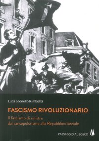 Immagine copertina libro Fascismo rivoluzionario. Il fascismo di sinistra dal sansepolcrismo alla Repubblica Sociale