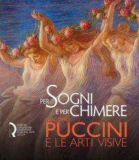 Immagine copertina libro Per sogni e per chimere. Giacomo Puccini e le arti visive. Catalogo della mostra (Lucca, 18 maggio-23 settembre 2018). Ediz. italiana e inglese