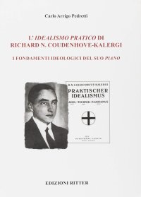 Immagine copertina libro L'idealismo pratico di Richard N. Coudenhove-Kalergi. I fondamenti ideologici del suo piano
