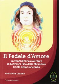 Immagine copertina libro Il Fedele d'Amore. La straordinaria avventura di Giovanni Pico della Mirandola Conte della Concordia