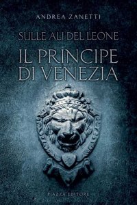 Immagine copertina libro Il principe di Venezia. Sulle ali del leone