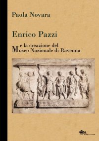 Immagine copertina libro Enrico Pazzi e la creazione del Museo Nazionale di Ravenna