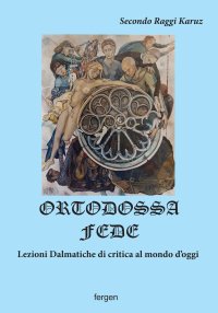 Immagine copertina libro Ortodossa fede. Lezioni dalmatiche di critica al mondo d'oggi