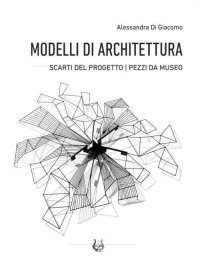 Immagine copertina libro Modelli di architettura. Scarti del progetto. Pezzi da museo