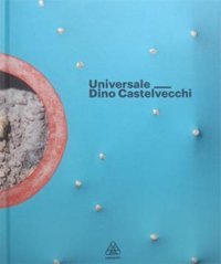 Immagine copertina libro Universale. Dino Castelvecchi. Catalogo della mosta. Ediz. italiana e inglese