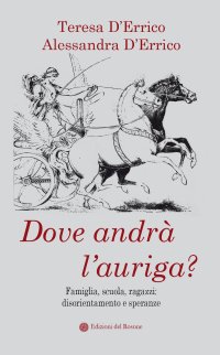 Immagine copertina libro Dove andrà l'auriga? Famiglia, scuola, ragazzi: disorientamento e speranze