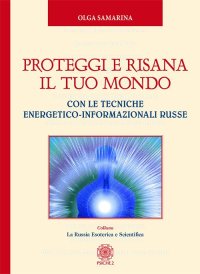 Immagine copertina libro Proteggi e risana il tuo mondo. Con le tecniche energetico-informazionali russe