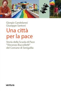 Immagine copertina libro Una città per la pace. Storia della Scuola di Pace «Vincenzo Buccelletti» del Comune di Senigallia