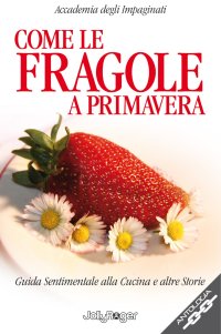 Immagine copertina libro Come le fragole a primavera. Guida sentimentale alla cucina e altre storie