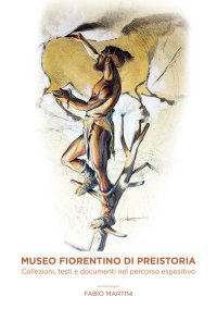 Immagine copertina libro Museo fiorentino di Preistoria. Collezioni, testi e documenti nel percorso espositivo