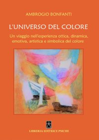 Immagine copertina libro L'universo del colore. Un viaggio nell'esperienza ottica, dinamica, emotica, artistica e simbolica del colore