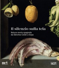Immagine copertina libro Il silenzio sulla tela. Natura morta spagnola da Sánchez Cotán a Goya