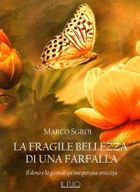 Immagine copertina libro La fragile bellezza di una farfalla. Il dono e la gioia di un'inaspettata amicizia