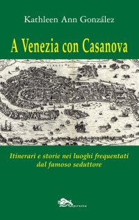 Immagine copertina libro A Venezia con Casanova. Itinerari e storie nei luoghi frequentati dal famoso seduttore