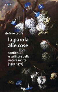Immagine copertina libro La parola alle cose. Sentieri e scritture della natura morta (1922-1972)