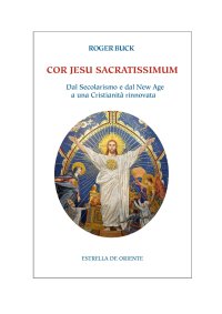 Immagine copertina libro Cor Jesu sacratissimum. Dal secolarismo e dal new age a una cristianità rinnovata