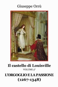 Immagine copertina libro L'orgoglio e la passione (1267-1348) Il castello di Louisville. Vol. 3