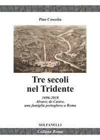 Immagine copertina libro Tre secoli nel Tridente. 1696-2018. Alvarez de Castro, una famiglia portoghese a Roma