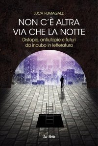 Immagine copertina libro Non c'è altra via che la notte. Distopie, antiutopie e futuri da incubo in letteratura