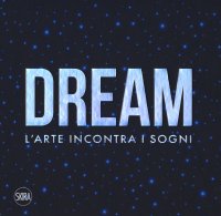 Immagine copertina libro Dream. L'arte incontra i sogni. Ediz. a colori
