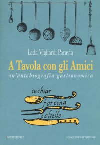 Immagine copertina libro A tavola con gli amici. Un'autobiografia gastronomica