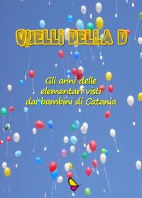 Immagine copertina libro Quelli della D. Gli anni delle elementari visti dai bambini di Catania
