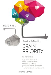 Immagine copertina libro Brain priority. Le meraviglie e le zone d'ombra della nostra mente narrate attraverso pensieri, storie, curiosità e un pizzico di neuroscienze