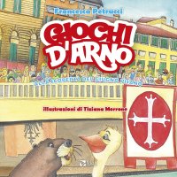 Immagine copertina libro Giochi d'Arno. Alla scoperta del giugno pisano
