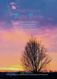 Immagine copertina libro Tutto torna. Poesie contemplative, aneddoti di senso, pensieri sapienziali per pratiche filosofiche