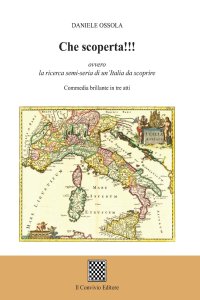 Immagine copertina libro Che scoperta!!! ovvero la ricerca semi-seria di un'Italia da scoprire. (Commedia brillante in tre atti)