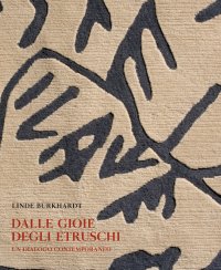 Immagine copertina libro Dalle gioie degli etruschi. Un dialogo contemporaneo. Ediz. illustrata