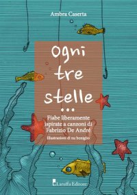 Immagine copertina libro Ogni tre stelle. Fiabe liberamente ispirate a canzoni di Fabrizio De Andrè. Ediz. illustrata