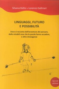 Immagine copertina libro Linguaggi, futuro e possibilità. Dove si racconta dell'avventura del pensare, delle mirabili cose che le parole fanno accadere e altre stravaganze